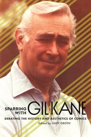 Groth, Gary / Gil Kane. Sparring with Gil Kane - Debating the History and Aesthetics of Comics. Fantagraphics Books, 2018.