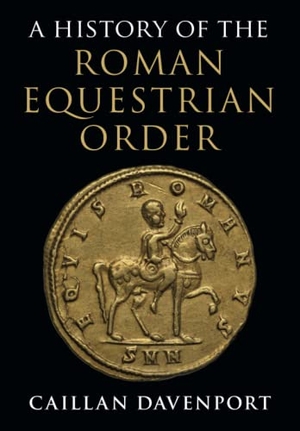 Davenport, Caillan. A History of the Roman Equestrian Order. Cambridge University Press, 2023.