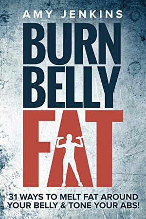 Jenkins, Amy. Burn Belly Fat - 31 Ways to Melt Fat Around Your Belly & Tone Your Abs!. Venture Ink, 2019.