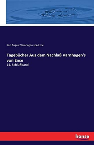 Varnhagen Von Ense, Karl August. Tagebücher Aus dem Nachlaß Varnhagen's von Ense - 14. Schlußband. hansebooks, 2016.