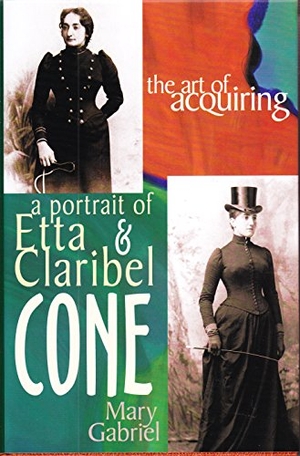 Gabriel, Mary. The Art of Acquiring - A Portrait of Etta & Claribel Cone. Bancroft Press, 2002.
