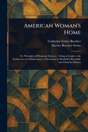 Beecher, Catharine Esther / Harriet Beecher Stowe. American Woman's Home. Creative Media Partners, LLC, 2025.