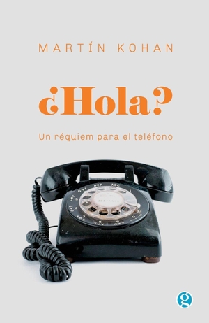 Kohan, Martín. ¿Hola? Un réquiem para el teléfono. Ediciones Godot, 2023.
