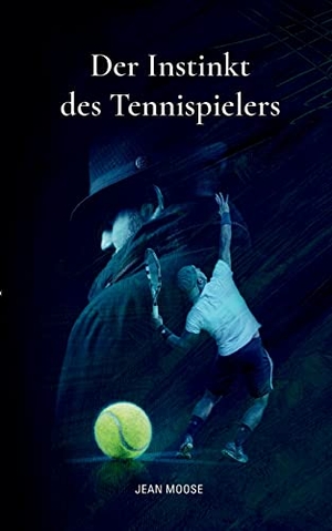 Moose, Jean. Der Instinkt des Tennispielers. Books on Demand, 2022.