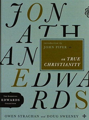 Strachan, Owen / Douglas Allen Sweeney. Jonathan Edwards on True Christianity - Volume 4. Moody Publishers, 2010.
