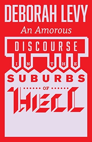 Levy, Deborah. An Amorous Discourse in the Suburbs of Hell. And Other Stories, 2023.