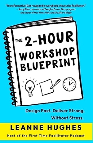 Hughes, Leanne. The 2-Hour Workshop Blueprint - Design Fast. Deliver Strong. Without Stress.. Big Charlie Press, 2023.