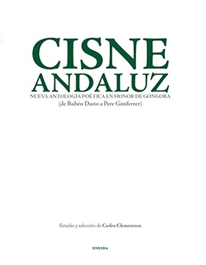 Clementson, Carlos. Cisne andaluz, nueva antología poética en honor de Góngora : de Rubén Darío a Pere Gimferrer. Eneida Editorial S.L., 2011.