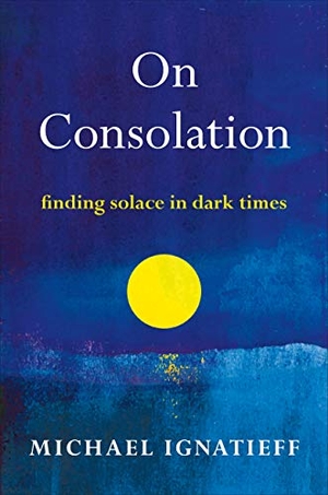 Ignatieff, Michael. On Consolation - Finding Solace in Dark Times. METROPOLITAN BOOKS, 2021.