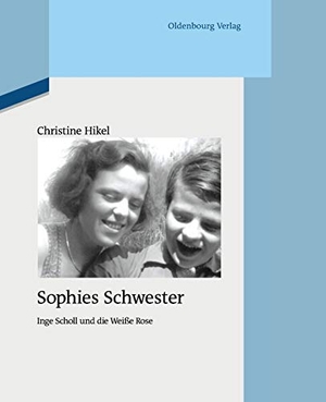 Hikel, Christine. Sophies Schwester - Inge Scholl und die Weiße Rose. De Gruyter Oldenbourg, 2016.