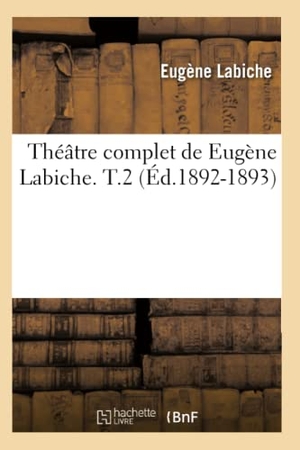 Labiche, Eugène. Théâtre complet de Eugène Labiche. T.2 (Éd.1892-1893). Hachette Livre, 2022.