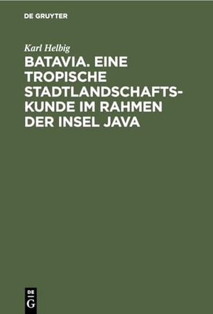 Helbig, Karl. Batavia. Eine tropische Stadtlandschaftskunde im Rahmen der Insel Java. De Gruyter, 1930.