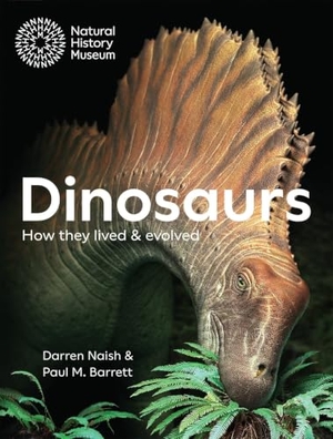 Naish, Darren / Paul M. Barrett. Dinosaurs - How they lived and evolved. The Natural History Museum, 2018.