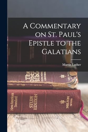 Luther, Martin. A Commentary on St. Paul's Epistle to the Galatians. Creative Media Partners, LLC, 2022.
