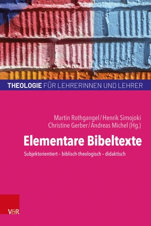 Rothgangel, Martin / Henrik Simojoki et al (Hrsg.). Elementare Bibeltexte - Subjektorientiert - biblisch-theologisch - didaktisch. Vandenhoeck + Ruprecht, 2023.