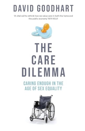 Goodhart, David. The Care Dilemma - Caring Enough in the Age of Sex Equality (FT BOOK OF THE YEAR). Forum Press, 2025.