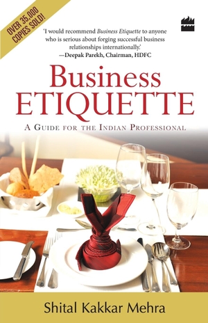 Mehra, Shital Kakkar. Business Etiquette - A Guide For The Indian Professional. Disruption Books, 2012.