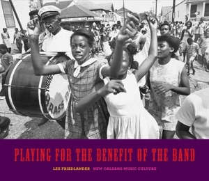 Friedlander, Lee. Playing for the Benefit of the Band - New Orleans Music Culture. Yale University Press, 2014.