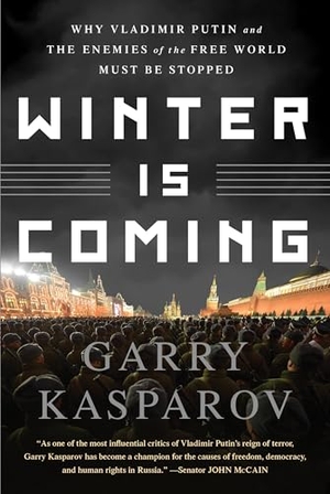 Kasparov, Garry. Winter Is Coming - Why Vladimir Putin and the Enemies of the Free World Must Be Stopped. PublicAffairs, 2016.