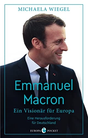 Wiegel, Michaela. Emmanuel Macron - Ein Visionär für Europa - eine Herausforderung für Deutschland - Aktualisierte Neuausgabe. Europa Verlag GmbH, 2022.