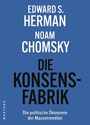 Herman, Edward S. / Chomsky, Noam et al. Die Konsensfabrik - Die politische Ökonomie der Massenmedien. Westend, 2023.