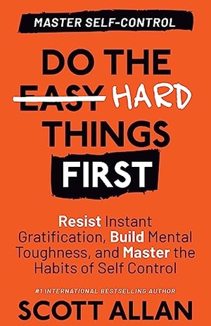 Allan, Scott. Do the Hard Things First - Resist Instant Gratification, Build Mental Toughness, and Master the Habits of Self Control. Scott Allan Publishing, LLC, 2023.