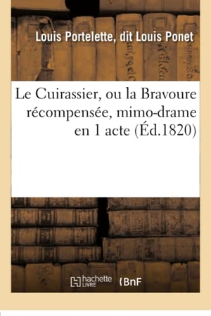 Ponet. Le Cuirassier, ou la Bravoure récompensée, mimo-drame en 1 acte. Hachette Livre, 2018.