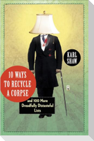 10 Ways to Recycle a Corpse: And 100 More Dreadfully Distasteful Lists