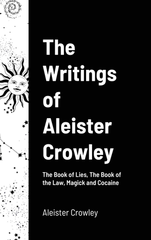 Crowley, Aleister. The Writings of Aleister Crowley - The Book of Lies, The Book of the Law, Magick and Cocaine. Lulu.com, 2020.