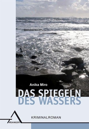 Miro, Anika. Das Spiegeln des Wassers - Kriminalroman. Asanger Verlag GmbH, 2023.