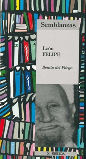 León Felipe / Benito Del Pliego. León Felipe. Eneida Editorial S.L., 2002.