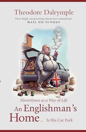 Dalrymple, Theodore. An Englishman's Home Is His Car Park - Slovenliness as a Way of Life. Gibson Square Books Ltd, 2026.