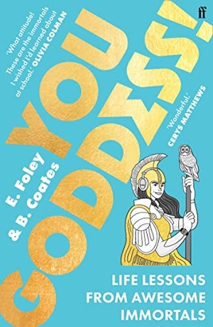 Foley, Elizabeth / Beth Coates. You Goddess! - Life Lessons from Awesome Immortals. Faber and Faber, 2022.