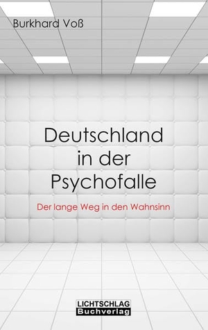 Voß, Burkhard. Deutschland in der Psychofalle - Der lange Weg in den Wahnsinn. Lichtschlag Medien und Werbung KG, 2022.