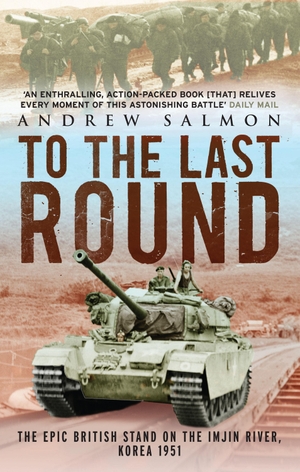 Salmon, Andrew. To The Last Round - The Epic British Stand on the Imjin River, Korea 1951. Quarto Publishing PLC, 2010.
