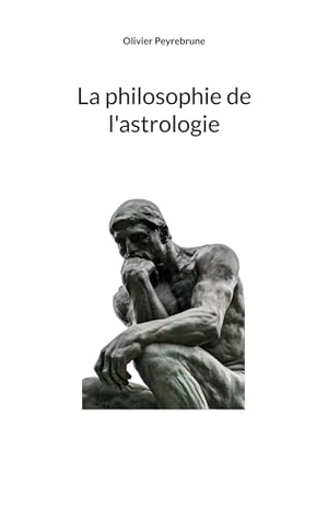 Peyrebrune, Olivier. La philosophie de l'astrologie - Une pensée humaine d'une vision archaïque. Peyrebrune, Olivier, 2025.