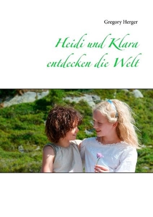 Herger, Gregory. Heidi und Klara entdecken die Welt. Books on Demand, 2016.