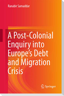 A Post-Colonial Enquiry into Europe¿s Debt and Migration Crisis