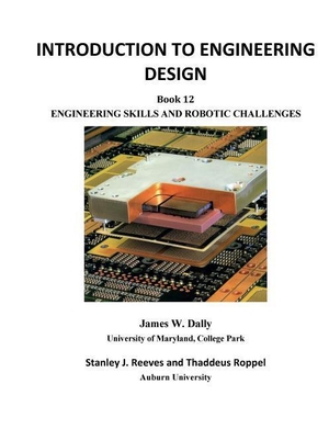 Dally, James W / Reeves, Stanley J et al. INTRODUCTION TO ENGINEERING DESIGN - Book 12: Engineering Skills and Robotic Challenges. College House Enterprises, LLC, 2017.