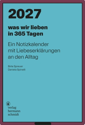 Spinelli, Daniela / Birte Spreuer. was wir lieben: in 365 Tagen - Ein Notizkalender für 2027 mit Liebeserklärungen an den Alltag. Schmidt Hermann Verlag, 2026.