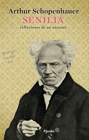 Schopenhauer, Arthur. Senilia : reflexiones de un anciano. Herder Editorial, 2010.