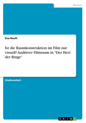 Heuft, Eva. Ist die Raumkonstruktion im Film nur visuell? Auditiver Filmraum in "Der Herr der Ringe". GRIN Publishing, 2016.
