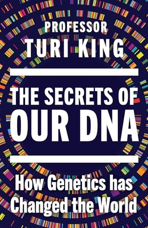King, Turi. The Secrets of our DNA - How Genetics has Changed the World. Transworld Publishers Ltd, 2026.