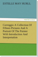 Correggio A Collection Of Fifteen Pictures And A Portrait Of The Painter With Introduction And Interpretation