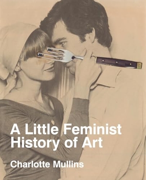 Mullins, Charlotte. A Little Feminist History of Art. Tate Publishing, 2025.