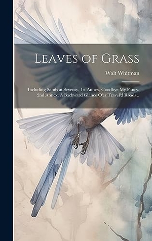 Whitman, Walt. Leaves of Grass; Including Sands at Seventy, 1st Annex, Goodbye My Fancy, 2nd Annex. A Backward Glance O'er Travel'd Roads ... Creative Media Partners, LLC, 2023.