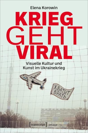 Korowin, Elena. Krieg geht viral - Visuelle Kultur und Kunst im Ukraine-Krieg. Transcript Verlag, 2023.