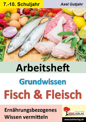 Gutjahr, Axel. Arbeitsheft Grundwissen Fisch & Fleisch - Ernährungsbezogenes Wissen vermitteln. Kohl Verlag, 2024.