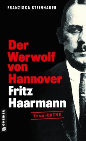 Steinhauer, Franziska. Der Werwolf von Hannover - Fritz Haarmann - Biografischer Kriminalroman. Gmeiner Verlag, 2024.