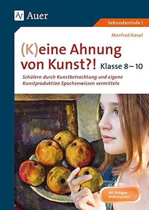 Kiesel, Manfred. (K)eine Ahnung von Kunst 8-10 - Schülern durch Kunstbetrachtung und eigene Kunstproduktion Epochenwissen vermitteln Klasse 8-10. Auer Verlag i.d.AAP LW, 2017.